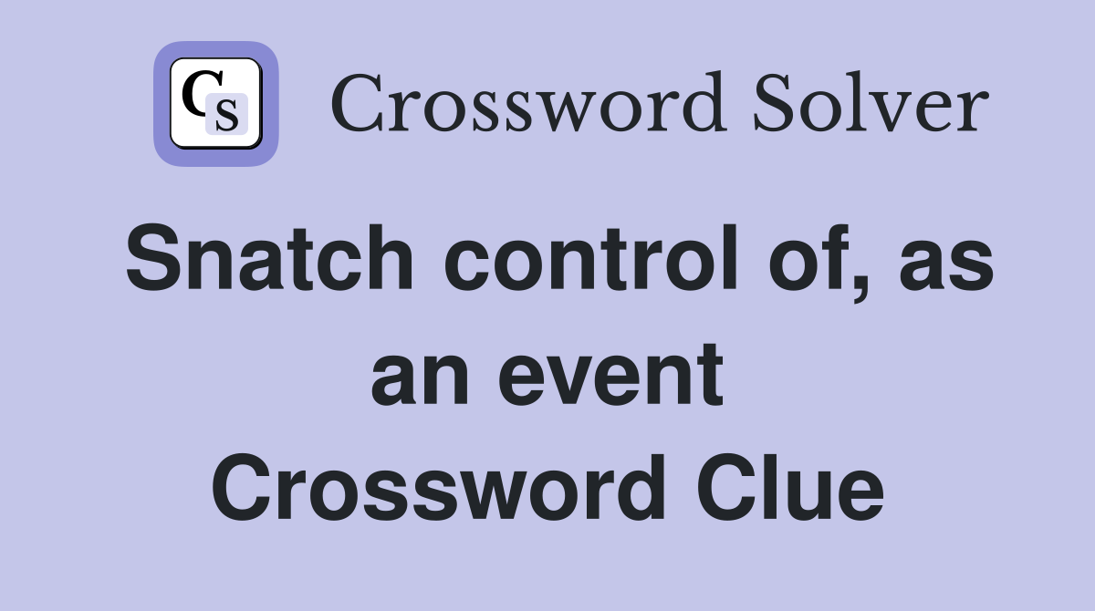 Snatch control of, as an event Crossword Clue Answers Crossword Solver